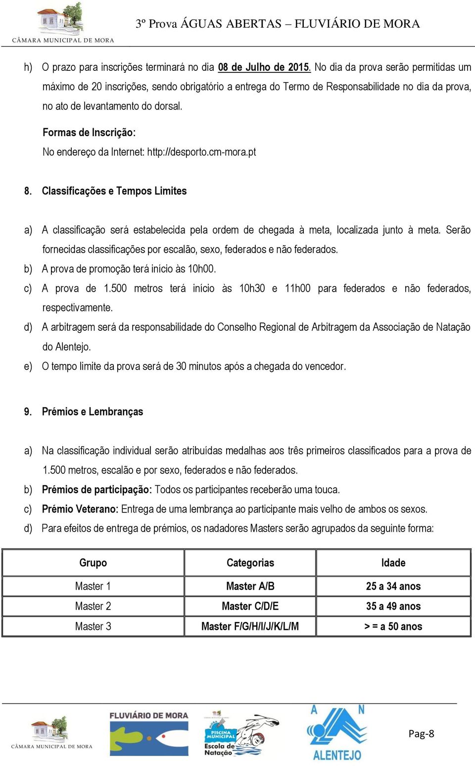 Formas de Inscrição: No endereço da Internet: http://desporto.cm-mora.pt 8. Classificações e Tempos Limites a) A classificação será estabelecida pela ordem de chegada à meta, localizada junto à meta.