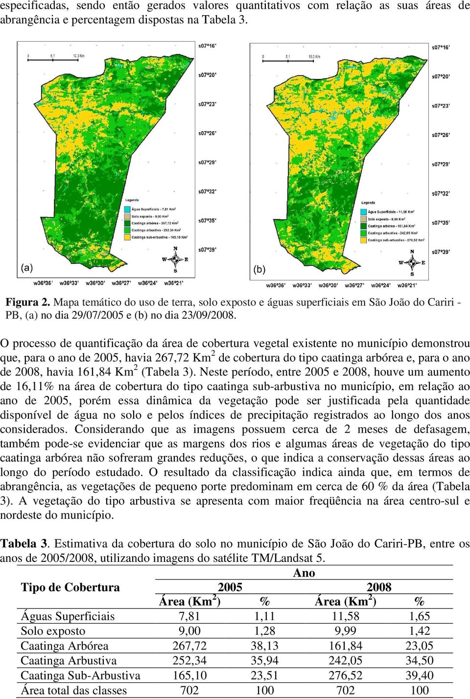 O processo de quantificação da área de cobertura vegetal existente no município demonstrou que, para o ano de 2005, havia 267,72 Km 2 de cobertura do tipo caatinga arbórea e, para o ano de 2008,