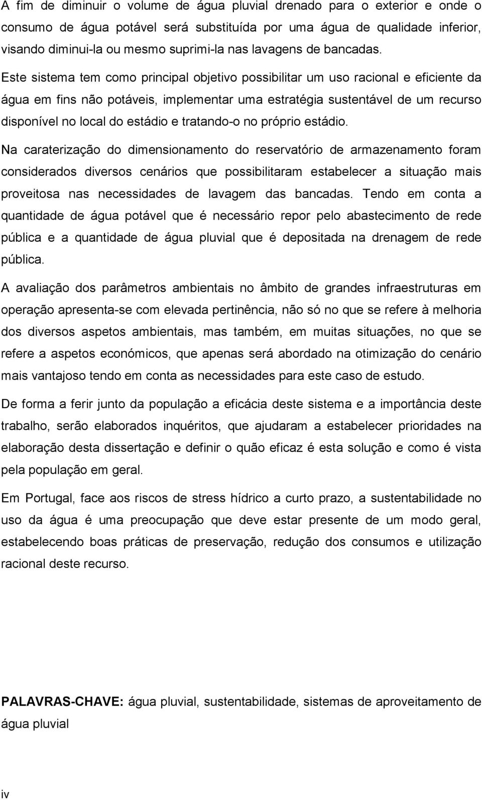 Este sistema tem como principal objetivo possibilitar um uso racional e eficiente da água em fins não potáveis, implementar uma estratégia sustentável de um recurso disponível no local do estádio e