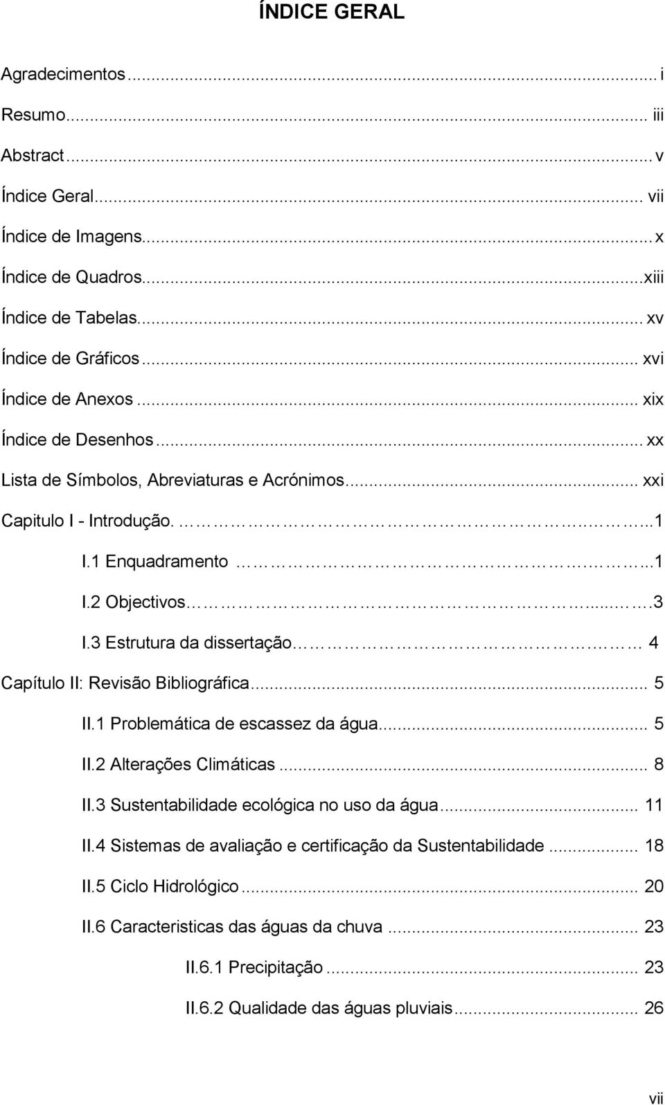 3 Estrutura da dissertação. 4 Capítulo II: Revisão Bibliográfica... 5 II.1 Problemática de escassez da água... 5 II.2 Alterações Climáticas... 8 II.3 Sustentabilidade ecológica no uso da água.