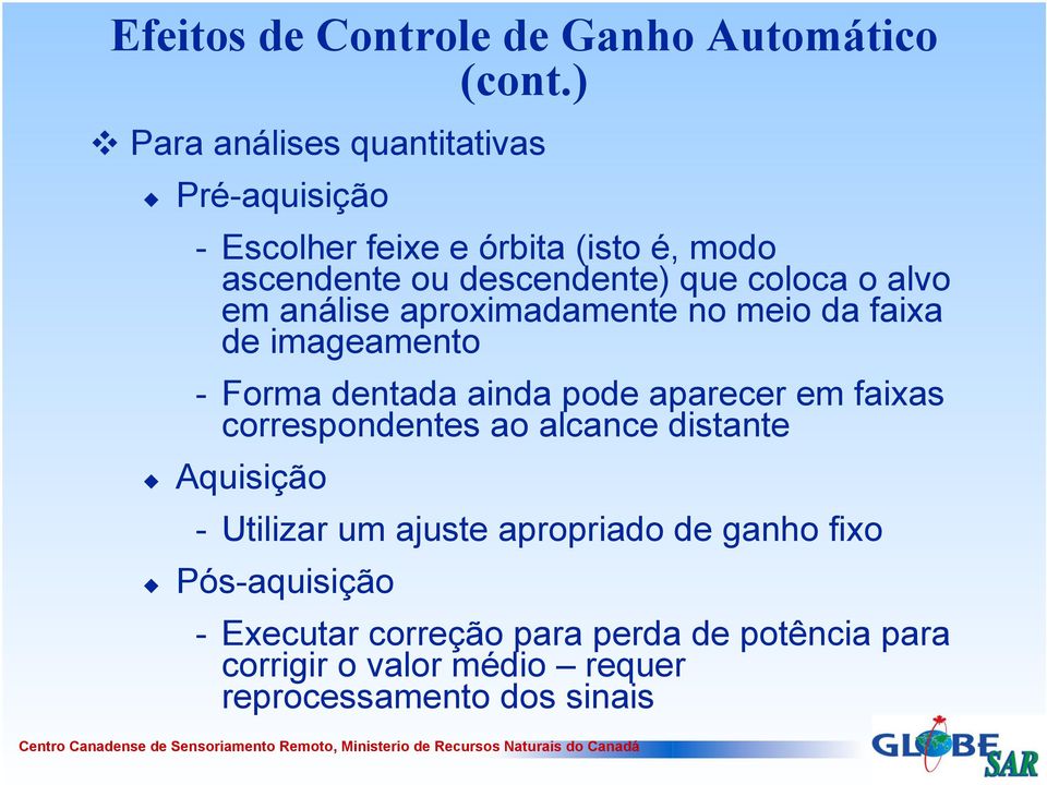 o alvo em análise aproximadamente no meio da faixa de imageamento - Forma dentada ainda pode aparecer em faixas