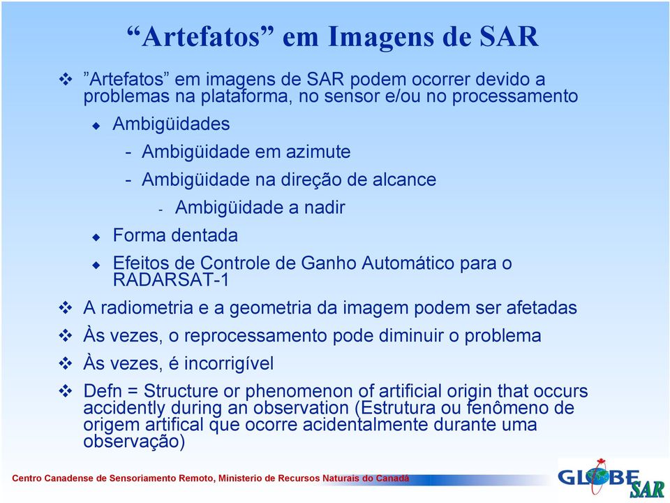 radiometria e a geometria da imagem podem ser afetadas Às vezes, o reprocessamento pode diminuir o problema Às vezes, é incorrigível Defn = Structure or