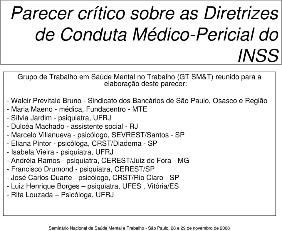 social - RJ - Marcelo Villanueva - psicólogo, SEVREST/Santos - SP - Eliana Pintor - psicóloga, CRST/Diadema - SP - Isabela Vieira - psiquiatra, UFRJ - Andréia Ramos - psiquiatra,