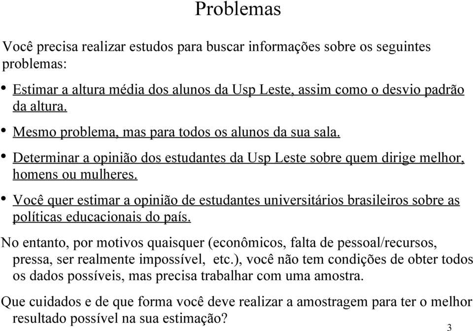 Você quer estimar a opinião de estudantes universitários brasileiros sobre as políticas educacionais do país.