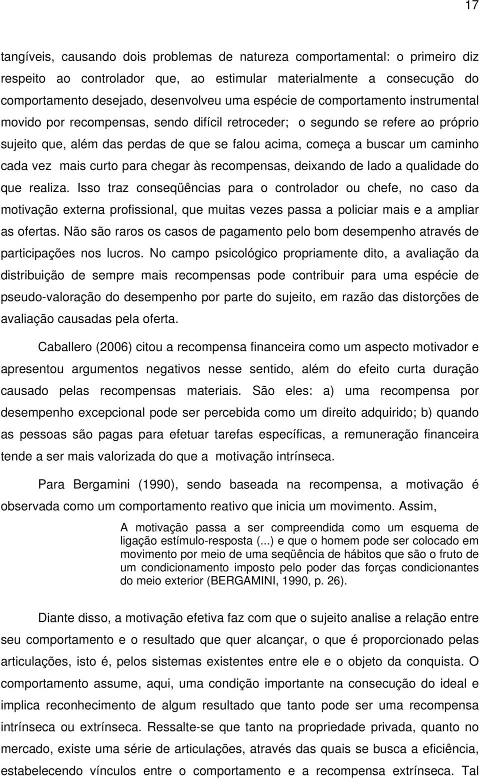 cada vez mais curto para chegar às recompensas, deixando de lado a qualidade do que realiza.