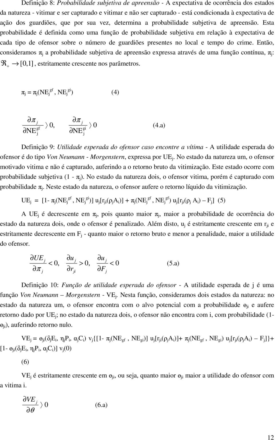 Esta probabldade é defnda como uma função de probabldade subetva em relação à expectatva de cada tpo de ofensor sobre o número de guardões presentes no local e tempo do crme.