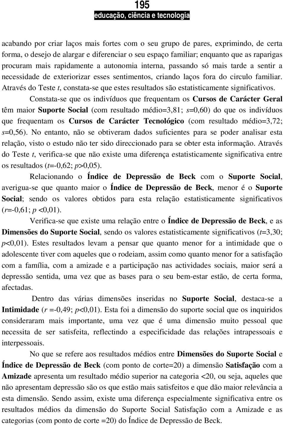 Através do Teste t, constata-se que estes resultados são estatisticamente significativos.