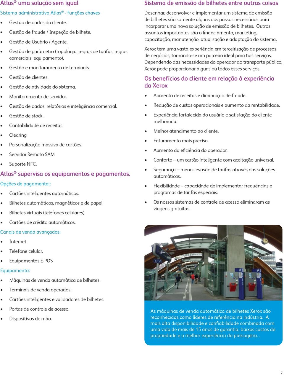 Gestão de dados, relatórios e inteligência comercial. Gestão de stock. Contabilidade de receitas. Clearing Personalização massiva de cartões. Servidor Remoto SAM Suporte NFC.