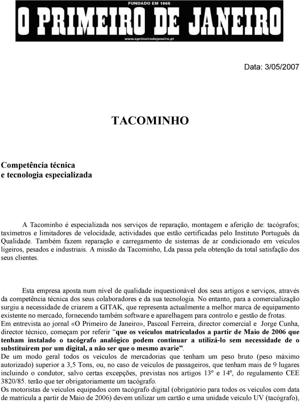 A missão da Tacominho, Lda passa pela obtenção da total satisfação dos seus clientes.