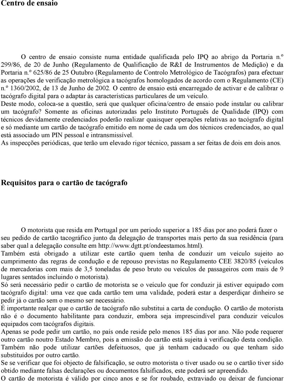 º 625/86 de 25 Outubro (Regulamento de Controlo Metrológico de Tacógrafos) para efectuar as operações de verificação metrológica a tacógrafos homologados de acordo com o Regulamento (CE) n.