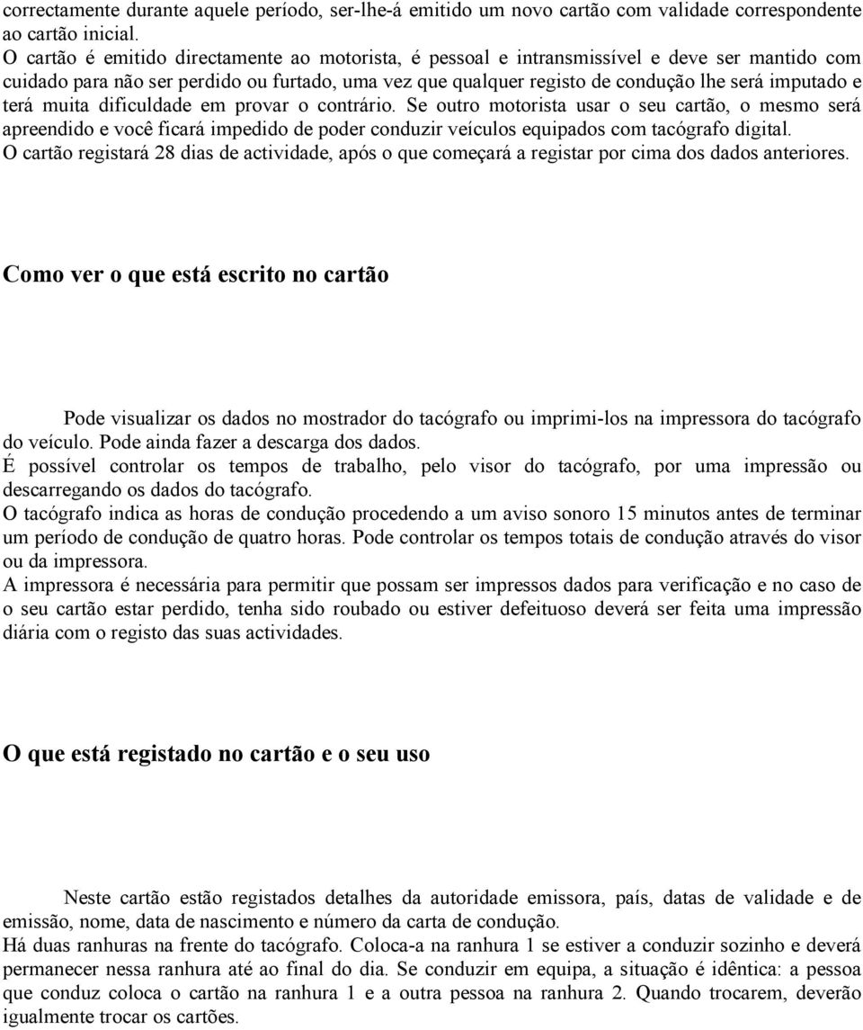 terá muita dificuldade em provar o contrário. Se outro motorista usar o seu cartão, o mesmo será apreendido e você ficará impedido de poder conduzir veículos equipados com tacógrafo digital.