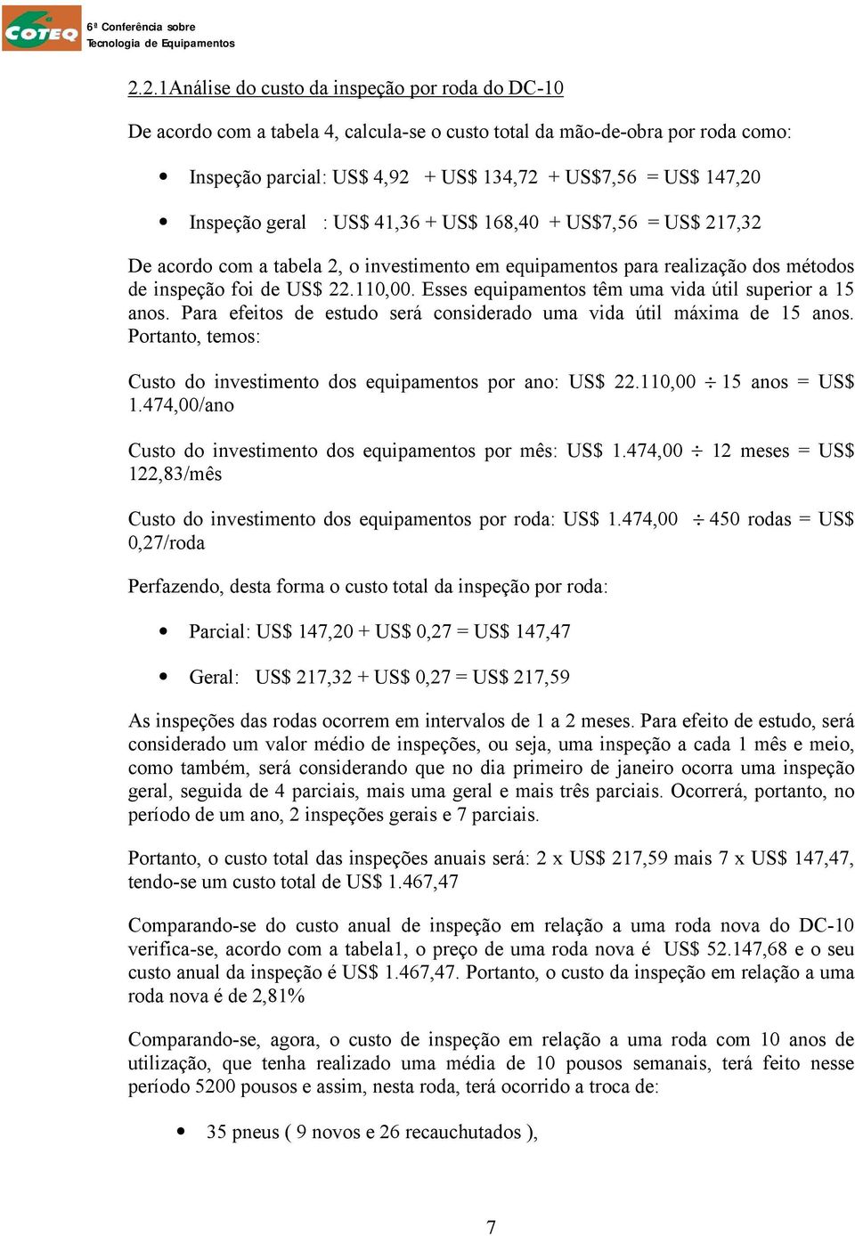 Esses equipamentos têm uma vida útil superior a 15 anos. Para efeitos de estudo será considerado uma vida útil máxima de 15 anos.