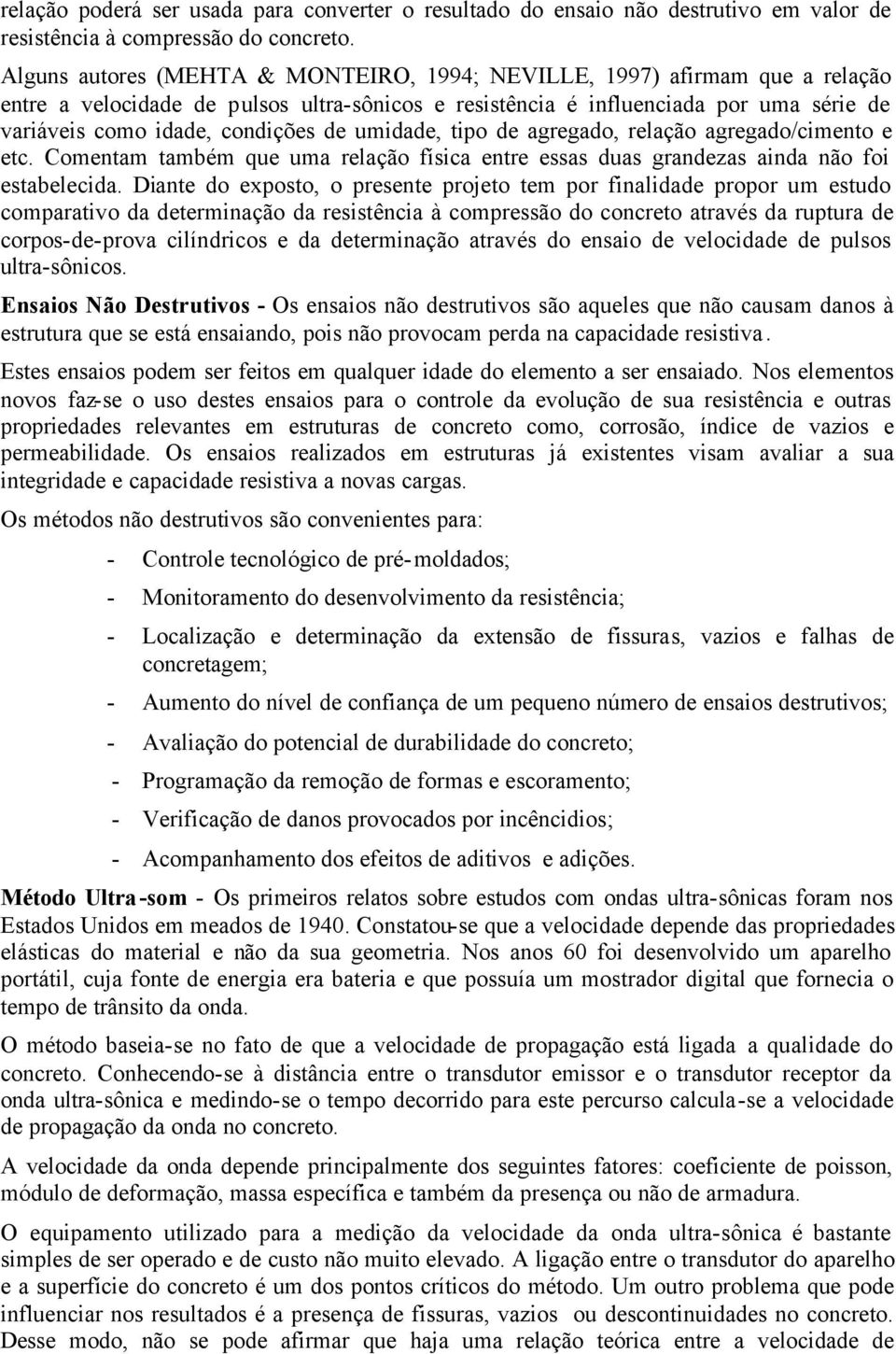 de umidade, tipo de agregado, relação agregado/cimento e etc. Comentam também que uma relação física entre essas duas grandezas ainda não foi estabelecida.