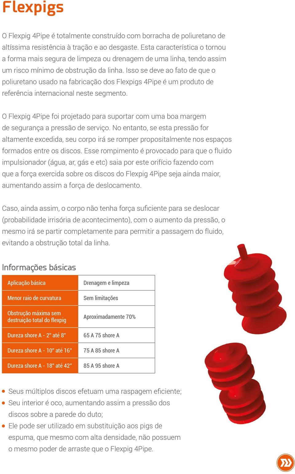 Isso se deve ao fato de que o poliuretano usado na fabricação dos Flexpigs 4Pipe é um produto de referência internacional neste segmento.