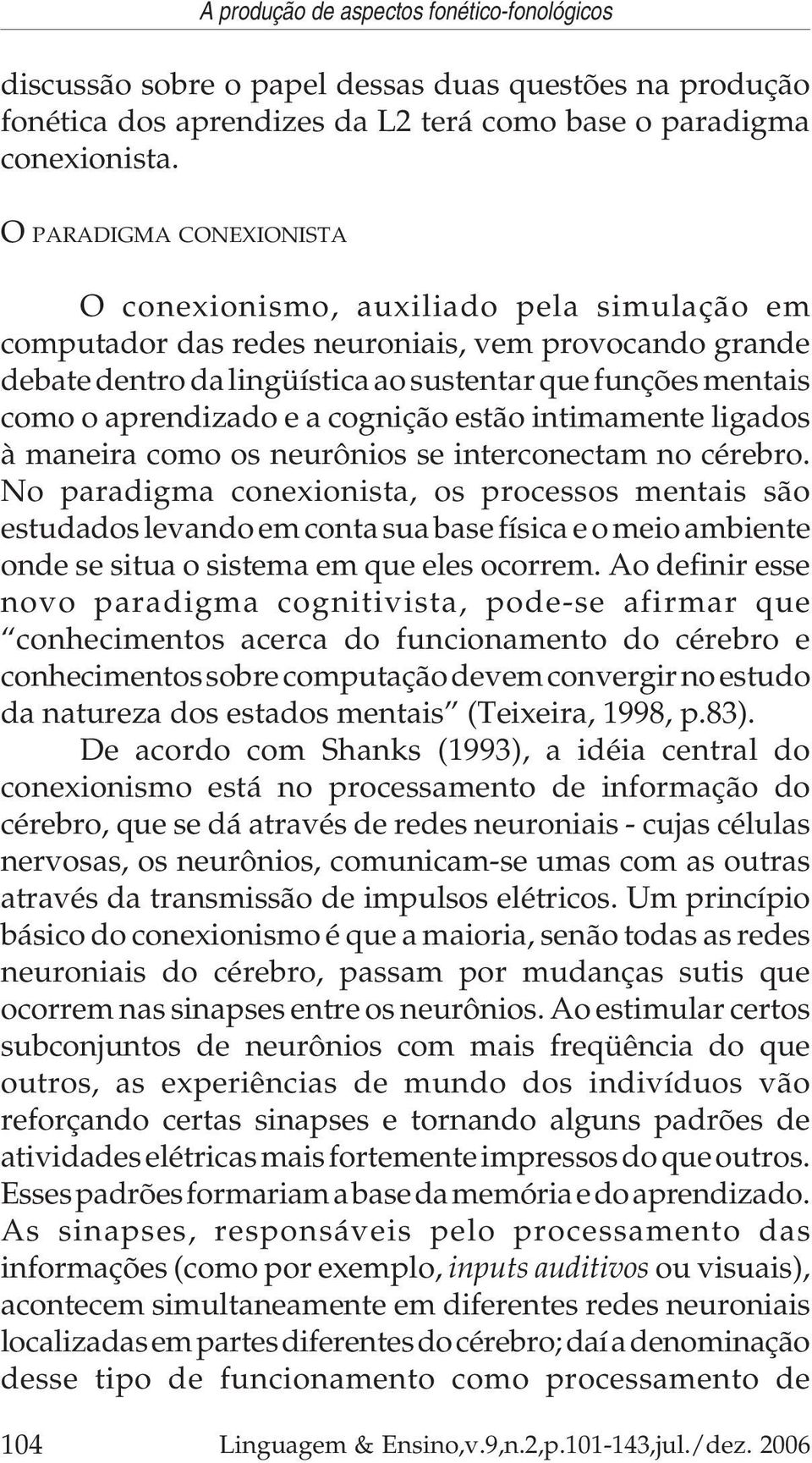 aprendizado e a cognição estão intimamente ligados à maneira como os neurônios se interconectam no cérebro.