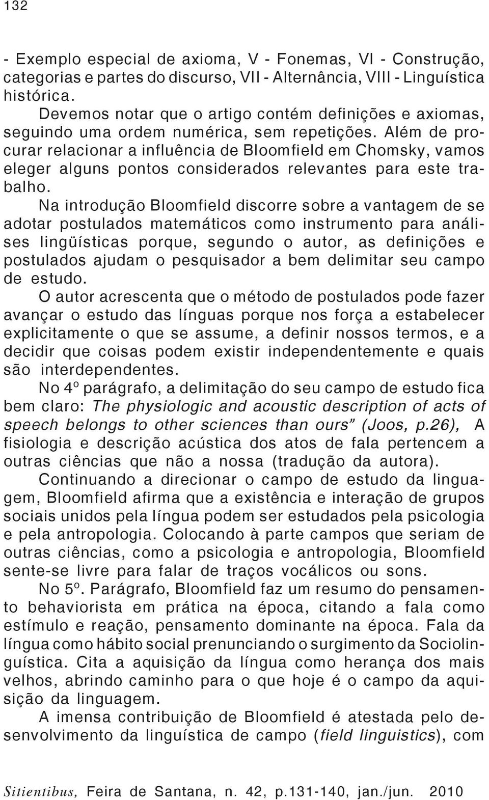 Além de procurar relacionar a influência de Bloomfield em Chomsky, vamos eleger alguns pontos considerados relevantes para este trabalho.