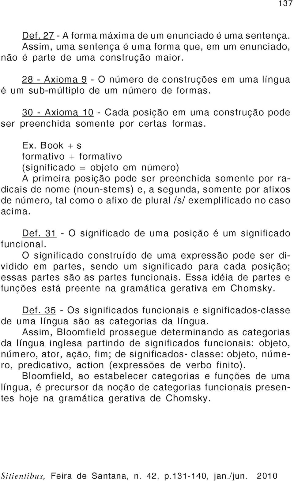 Book + s formativo + formativo (significado = objeto em número) A primeira posição pode ser preenchida somente por radicais de nome (noun-stems) e, a segunda, somente por afixos de número, tal como o