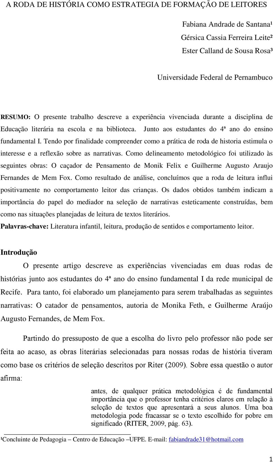 Tendo por finalidade compreender como a prática de roda de historia estimula o interesse e a reflexão sobre as narrativas.