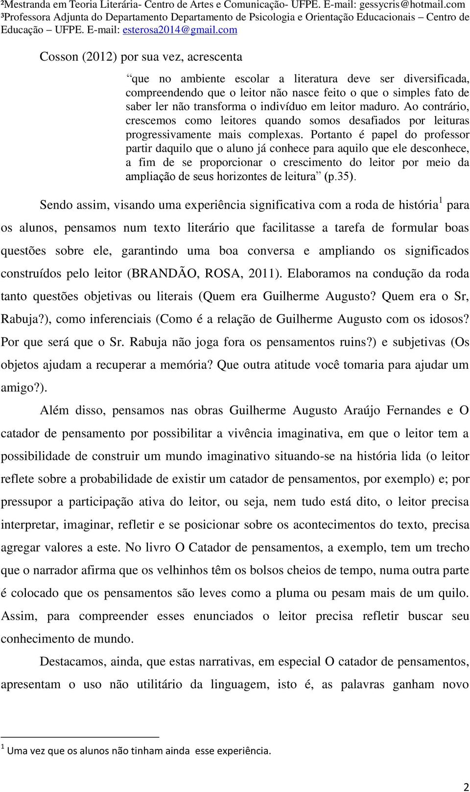 com Cosson (2012) por sua vez, acrescenta que no ambiente escolar a literatura deve ser diversificada, compreendendo que o leitor não nasce feito o que o simples fato de saber ler não transforma o