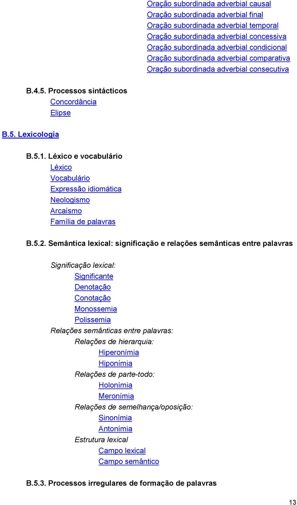 Léxico e vocabulário Léxico Vocabulário Expressão idiomática Neologismo Arcaísmo Família de palavras B.5.2.