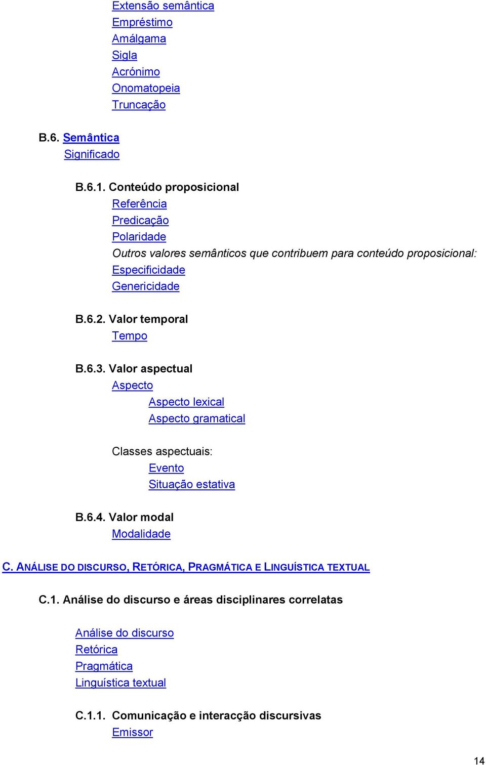 Valor temporal Tempo B.6.3. Valor aspectual Aspecto Aspecto lexical Aspecto gramatical Classes aspectuais: Evento Situação estativa B.6.4. Valor modal Modalidade C.