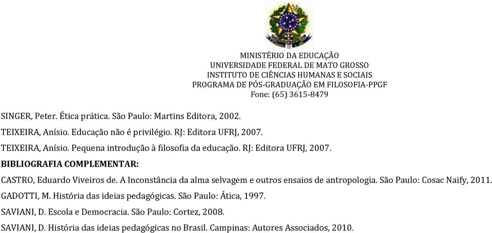BIBLIOGRAFIA COMPLEMENTAR: CASTRO, Eduardo Viveiros de. A Inconstância da alma selvagem e outros ensaios de antropologia. São Paulo: Cosac Naify, 2011.