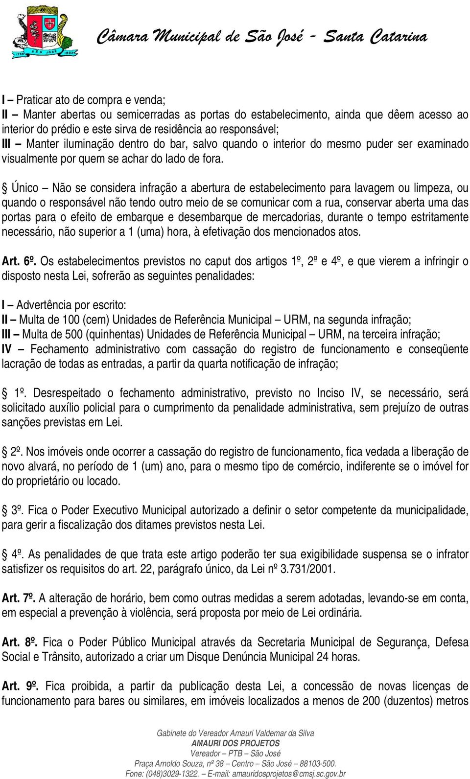 Único Não se considera infração a abertura de estabelecimento para lavagem ou limpeza, ou quando o responsável não tendo outro meio de se comunicar com a rua, conservar aberta uma das portas para o