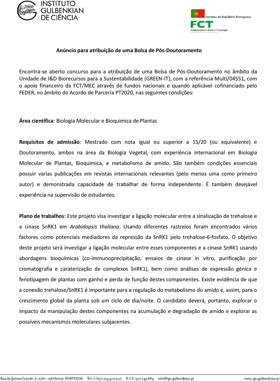 seguintes condições: Área científica: Biologia Molecular e Bioquimica de Plantas Requisitos de admissão: Mestrado com nota igual ou superior a 15/20 (ou equivalente) e Doutoramento, ambos na área da