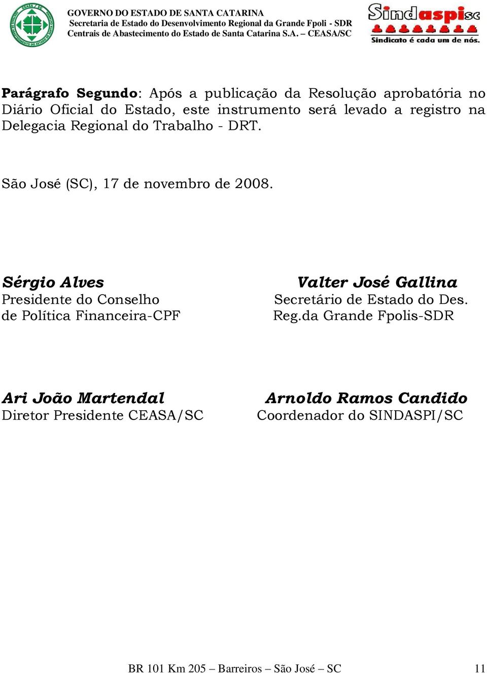 Sérgio Alves Presidente do Conselho de Política Financeira-CPF Valter José Gallina Secretário de Estado do Des. Reg.