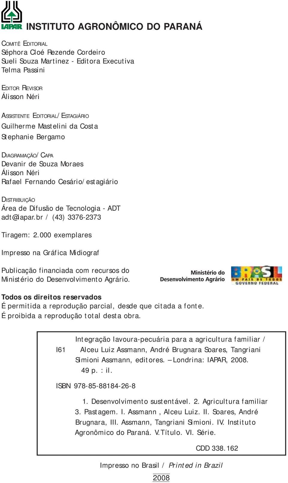 br / (43) 3376-2373 Tiragem: 2.000 exemplares Impresso na Gráfica Midiograf Publicação financiada com recursos do Ministério do Desenvolvimento Agrário.