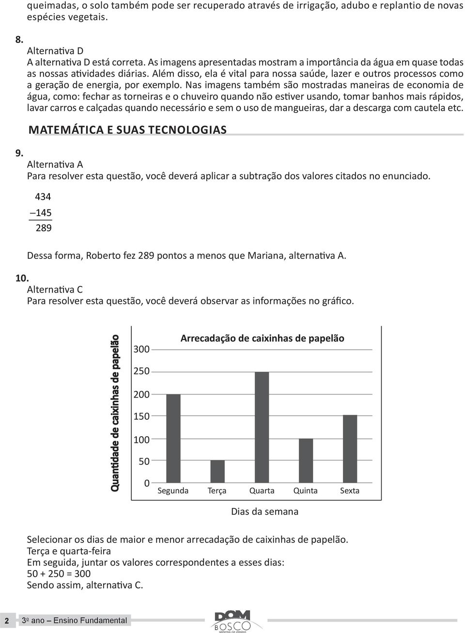 Além disso, ela é vital para nossa saúde, lazer e outros processos como a geração de energia, por exemplo.