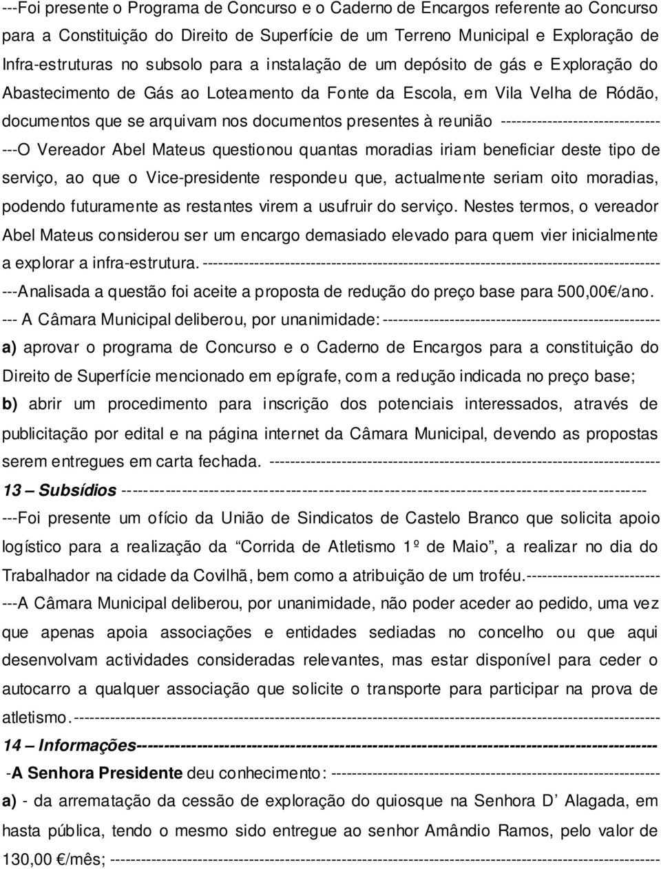 ------------------------------- ---O Vereador Abel Mateus questionou quantas moradias iriam beneficiar deste tipo de serviço, ao que o Vice-presidente respondeu que, actualmente seriam oito moradias,