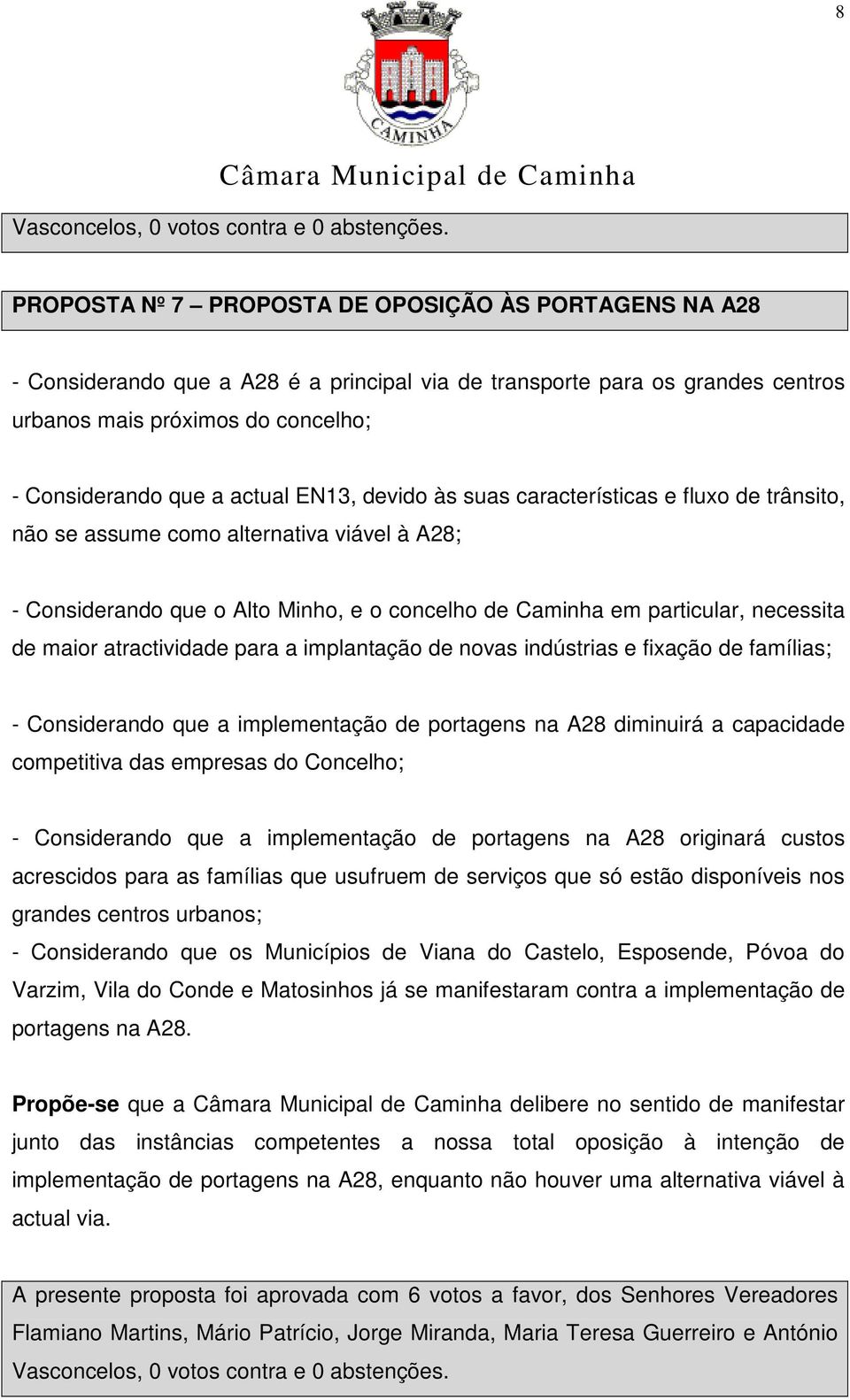 maior atractividade para a implantação de novas indústrias e fixação de famílias; - Considerando que a implementação de portagens na A28 diminuirá a capacidade competitiva das empresas do Concelho; -