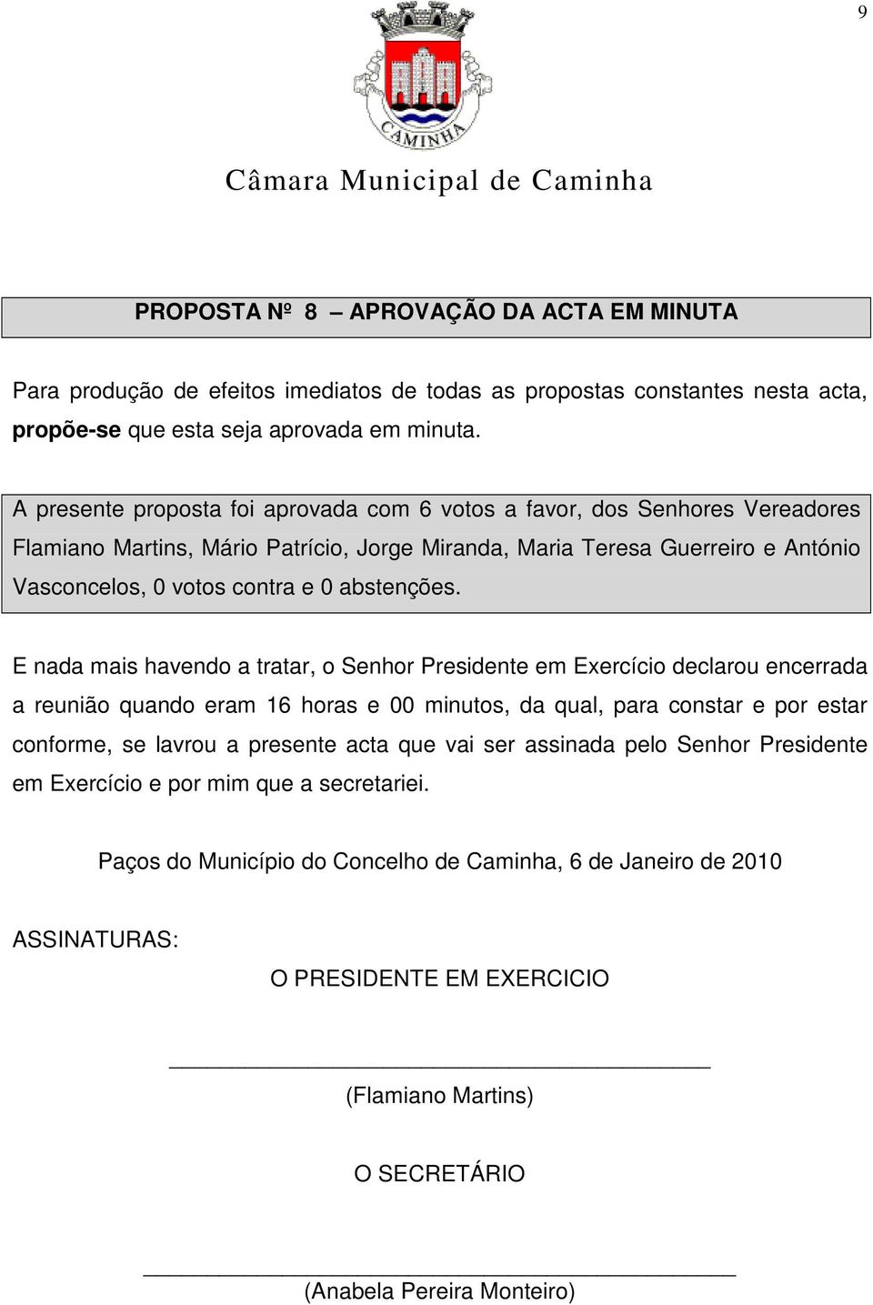 E nada mais havendo a tratar, o Senhor Presidente em Exercício declarou encerrada a reunião quando eram 16 horas e 00 minutos, da qual, para constar e