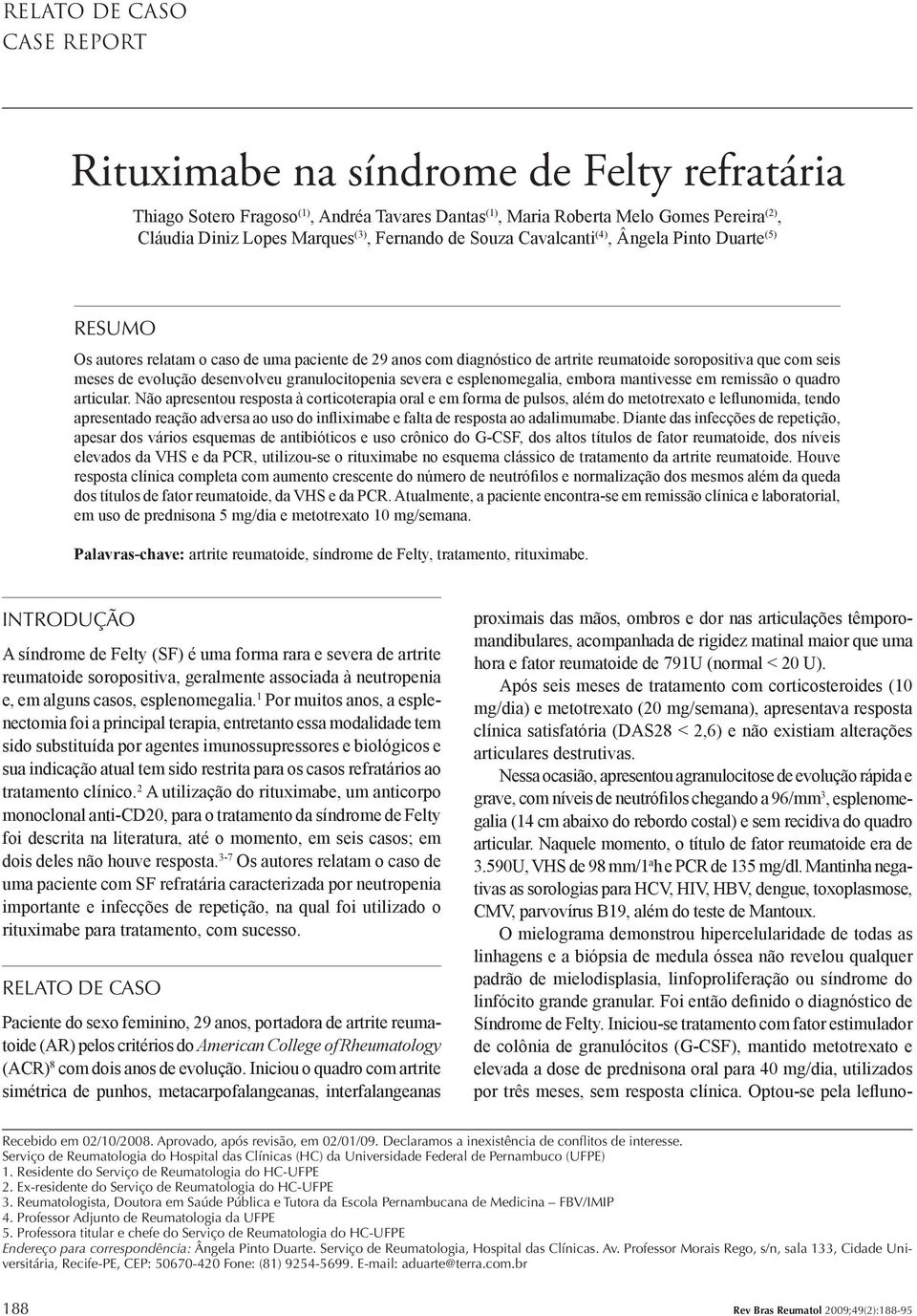 desenvolveu granulocitopenia severa e esplenomegalia, embora mantivesse em remissão o quadro articular.