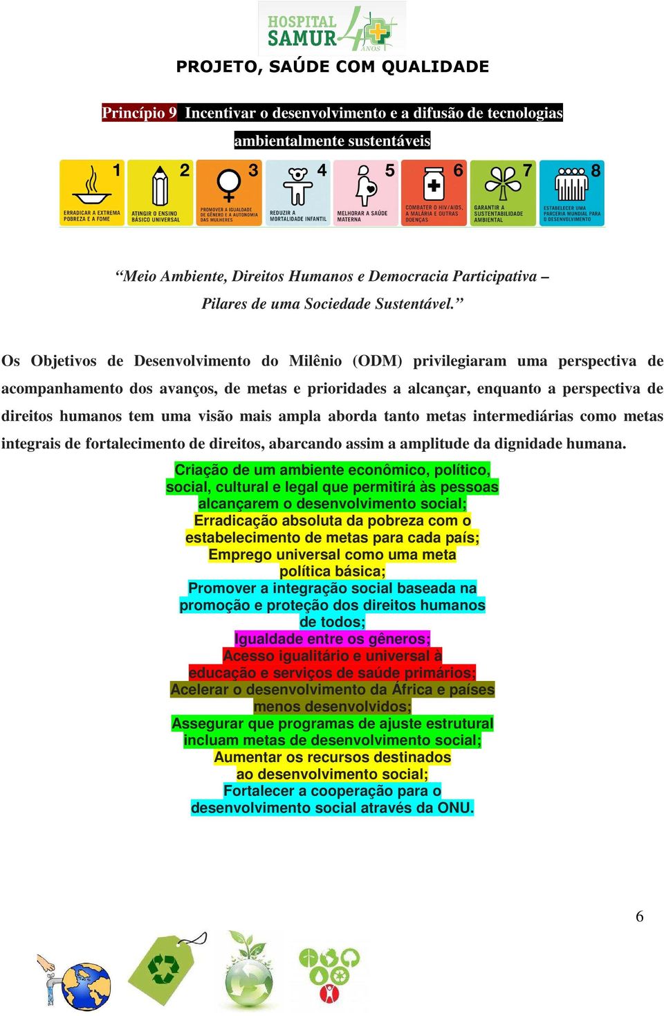 visão mais ampla aborda tanto metas intermediárias como metas integrais de fortalecimento de direitos, abarcando assim a amplitude da dignidade humana.