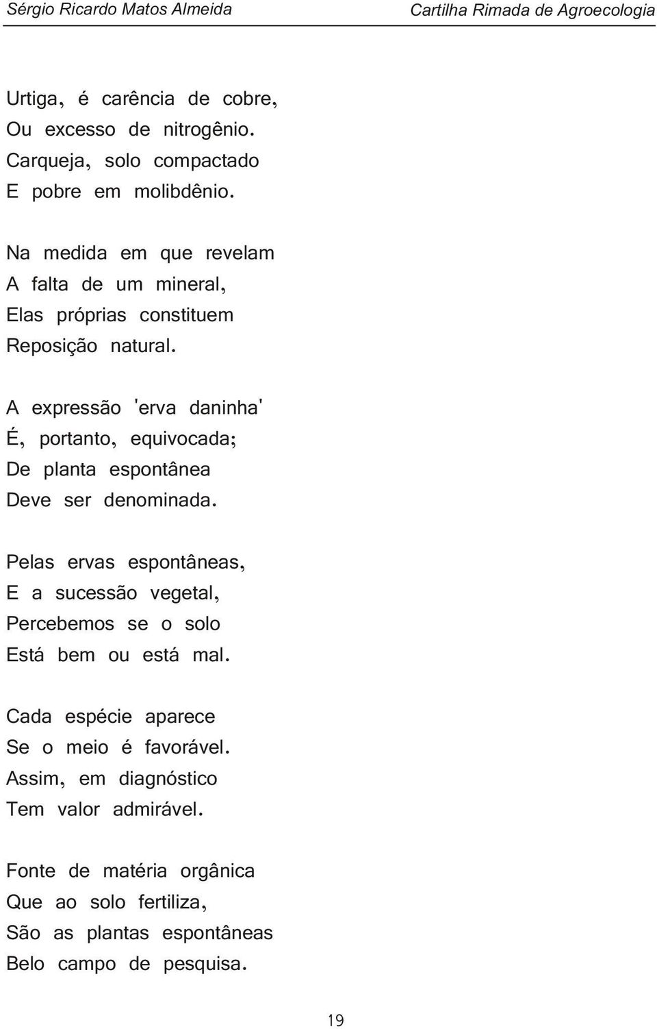 A expressão 'erva daninha' É, portanto, equivocada; De planta espontânea Deve ser denominada.