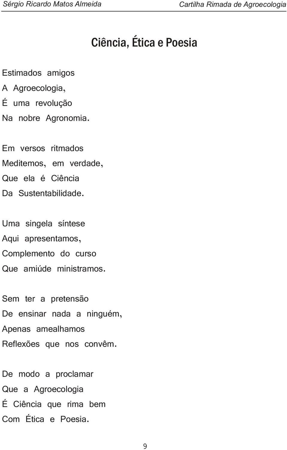 Uma singela síntese Aqui apresentamos, Complemento do curso Que amiúde ministramos.