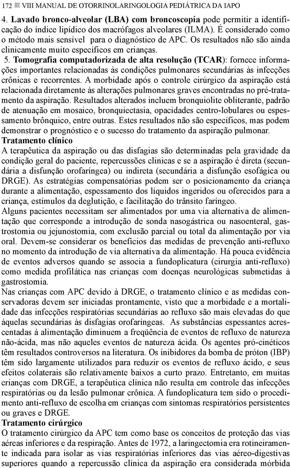 Tomografia computadorizada de alta resolução (TCAR): fornece informações importantes relacionadas às condições pulmonares secundárias às infecções crônicas e recorrentes.