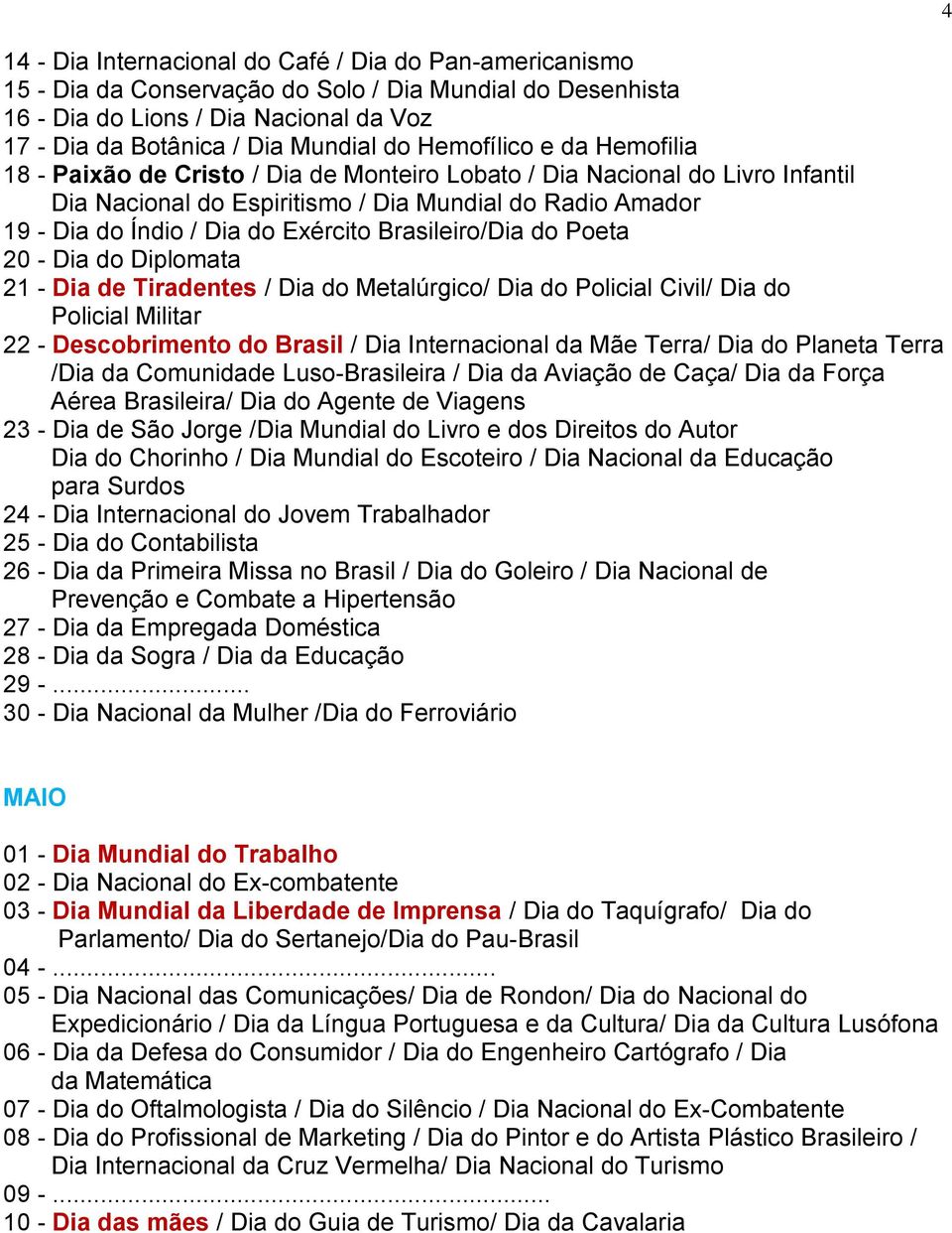 Brasileiro/Dia do Poeta 20 - Dia do Diplomata 21 - Dia de Tiradentes / Dia do Metalúrgico/ Dia do Policial Civil/ Dia do Policial Militar 22 - Descobrimento do Brasil / Dia Internacional da Mãe