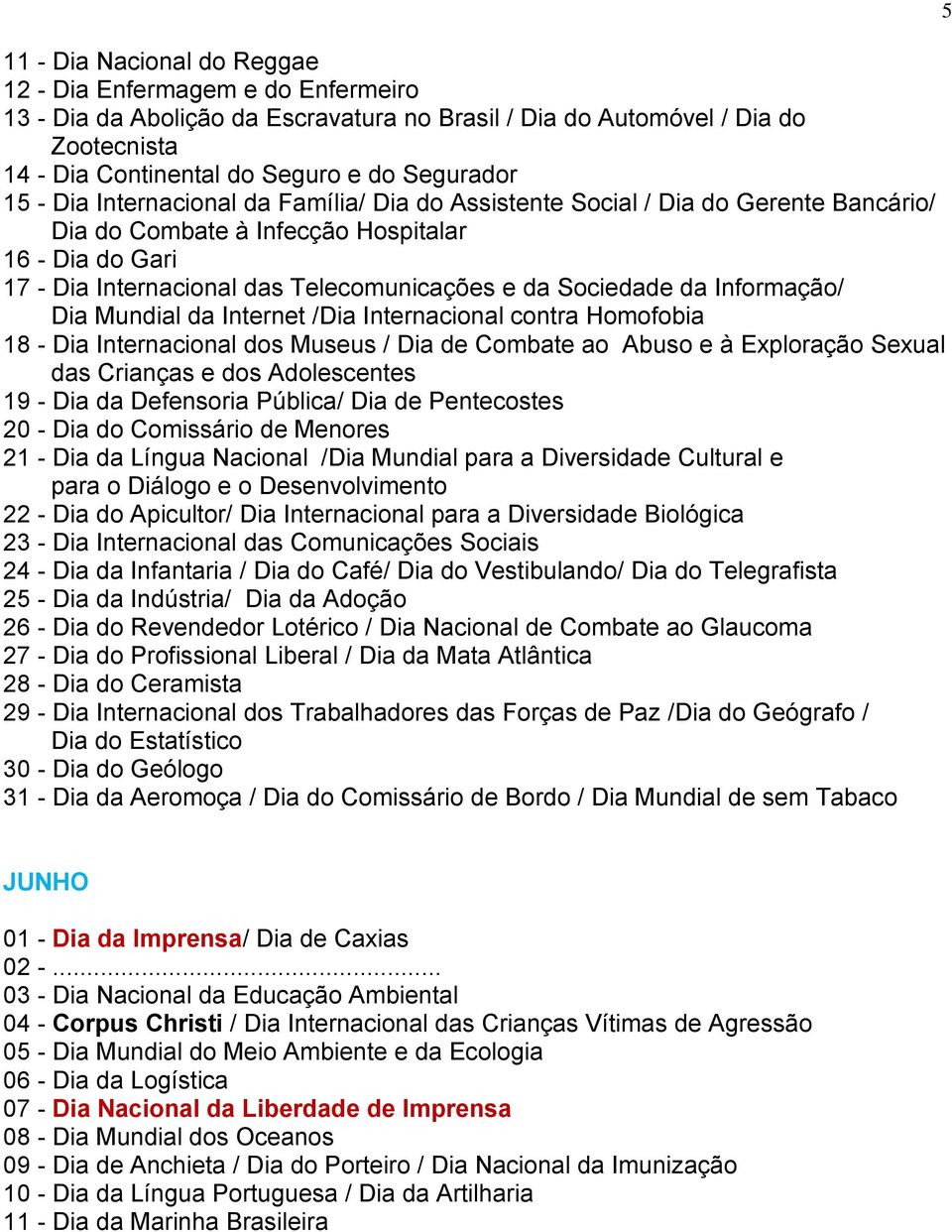 Informação/ Dia Mundial da Internet /Dia Internacional contra Homofobia 18 - Dia Internacional dos Museus / Dia de Combate ao Abuso e à Exploração Sexual das Crianças e dos Adolescentes 19 - Dia da