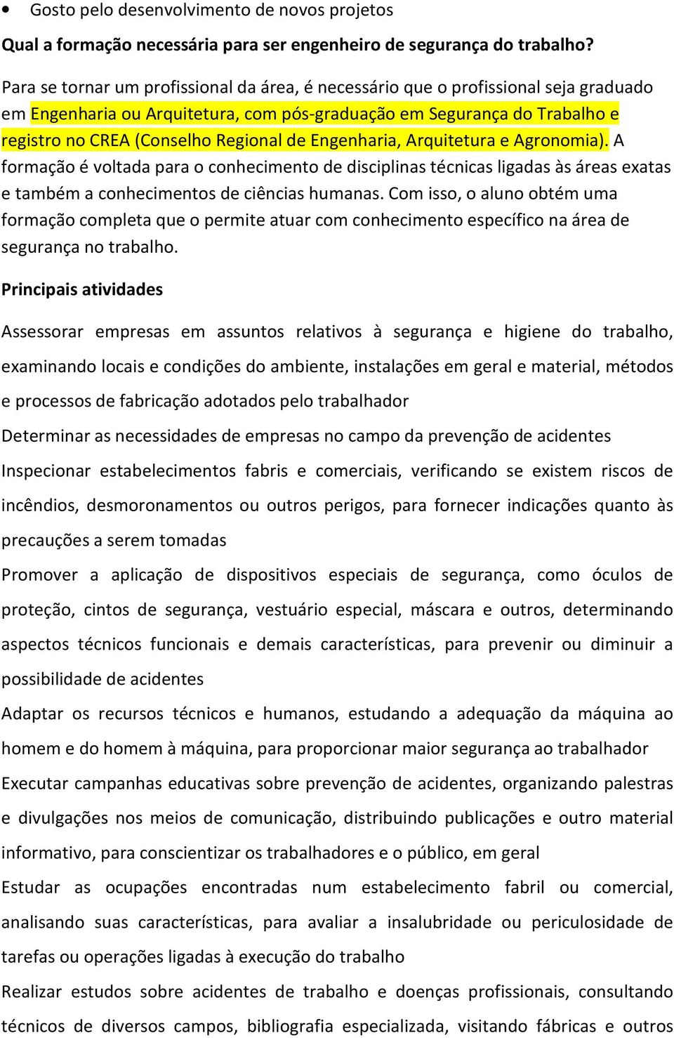 Engenharia, Arquitetura e Agronomia). A formação é voltada para o conhecimento de disciplinas técnicas ligadas às áreas exatas e também a conhecimentos de ciências humanas.