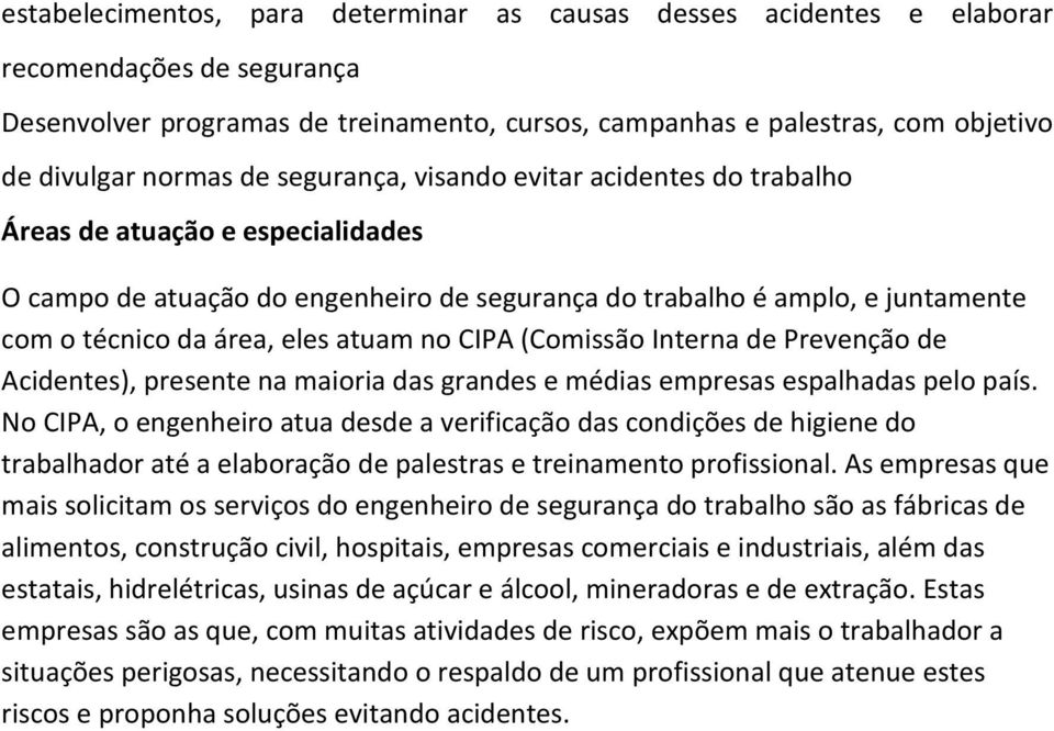 no CIPA (Comissão Interna de Prevenção de Acidentes), presente na maioria das grandes e médias empresas espalhadas pelo país.