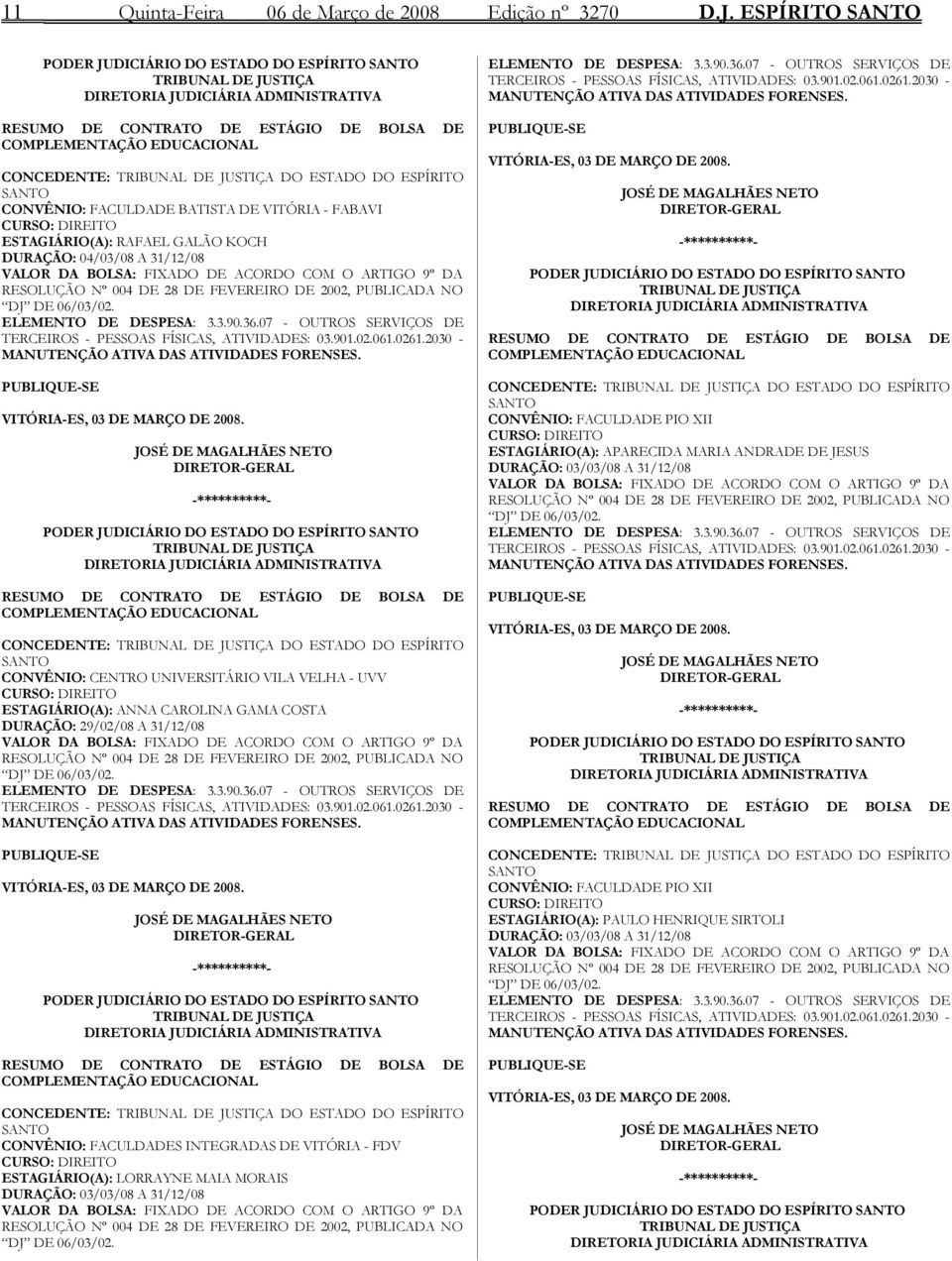 CONVÊNIO: FACULDADE BATISTA DE VITÓRIA - FABAVI CURSO: DIREITO ESTAGIÁRIO(A): RAFAEL GALÃO KOCH DURAÇÃO: 04/03/0 A 31/12/0 VALOR DA BOLSA: FIXADO DE ACORDO COM O ARTIGO º DA RESOLUÇÃO Nº 004 DE 2 DE