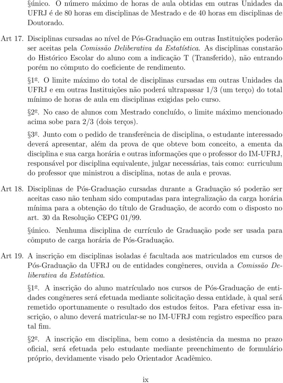 As disciplinas constarão do Histórico Escolar do aluno com a indicação T (Transferido), não entrando porém no cômputo do coeficiente de rendimento. 1 o.