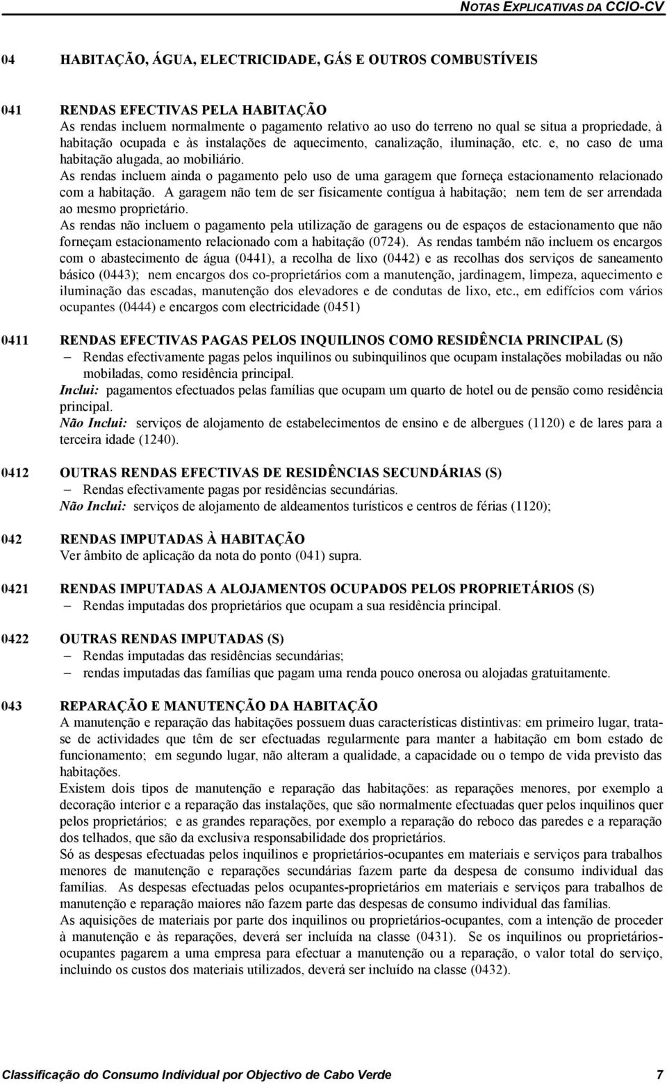 As rendas incluem ainda o pagamento pelo uso de uma garagem que forneça estacionamento relacionado com a habitação.