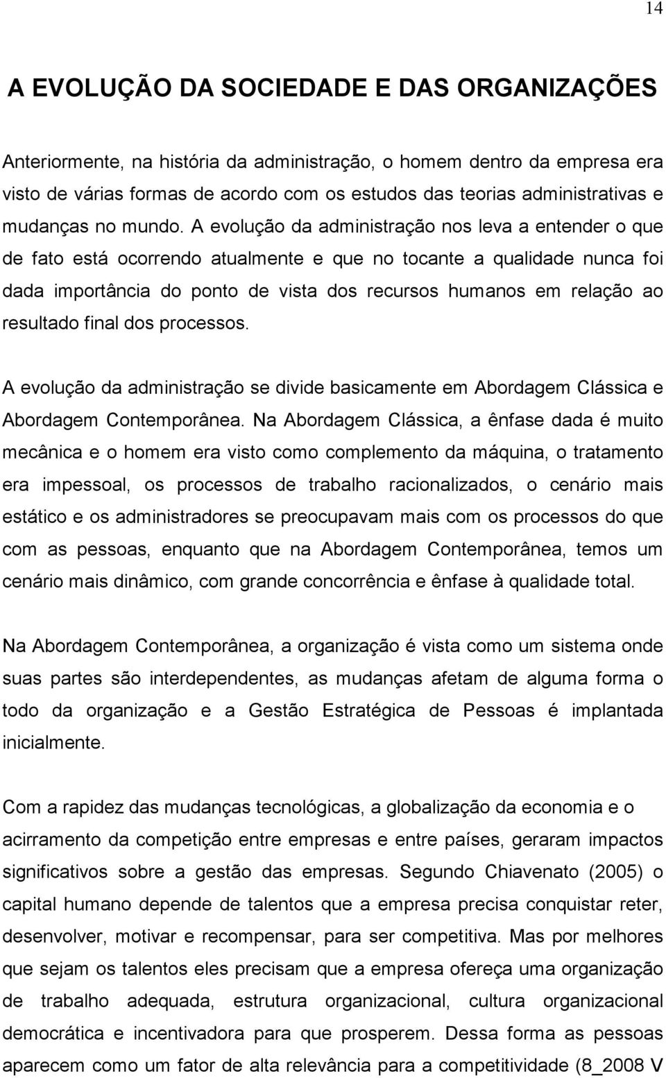 A evolução da administração nos leva a entender o que de fato está ocorrendo atualmente e que no tocante a qualidade nunca foi dada importância do ponto de vista dos recursos humanos em relação ao