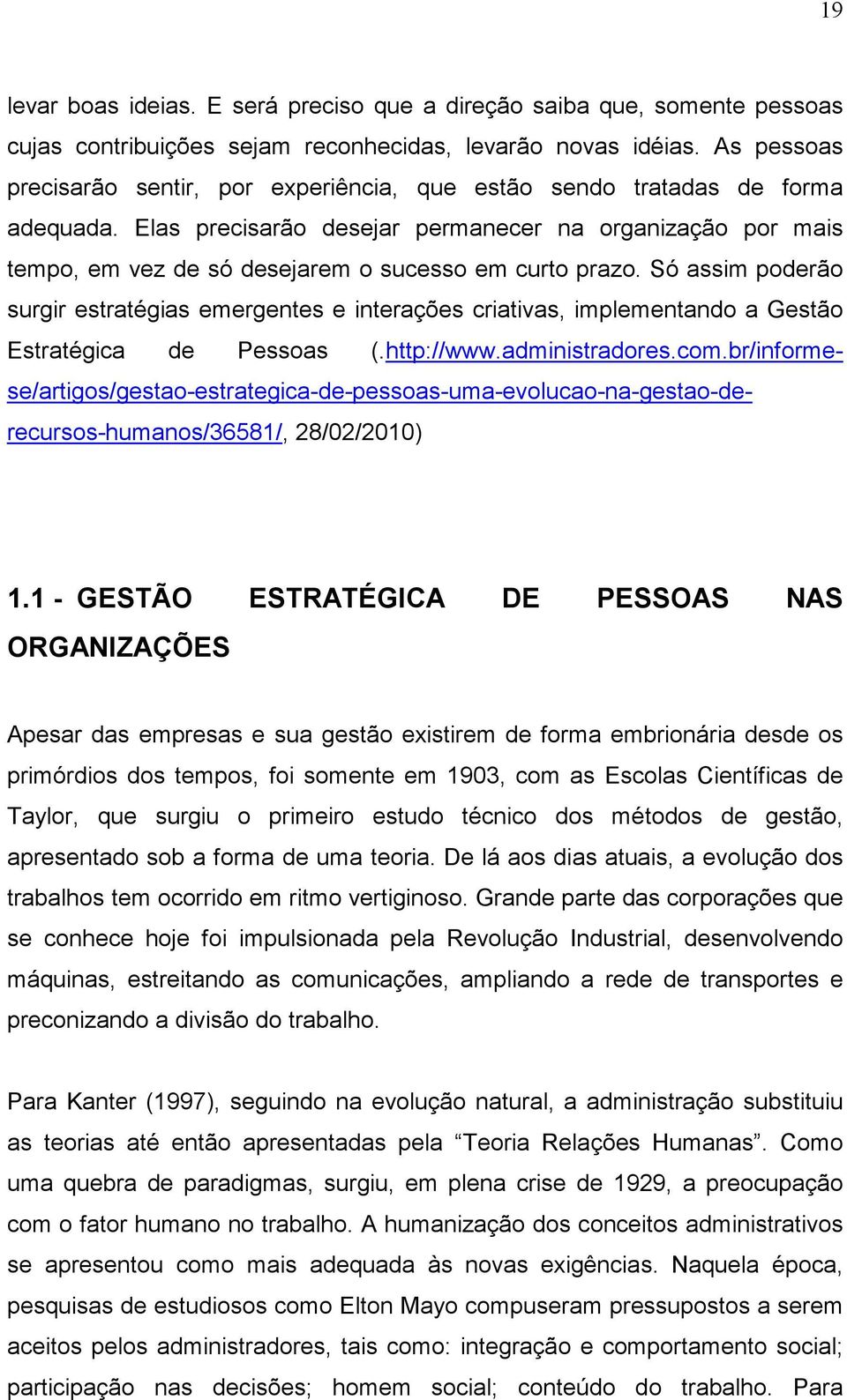 Elas precisarão desejar permanecer na organização por mais tempo, em vez de só desejarem o sucesso em curto prazo.