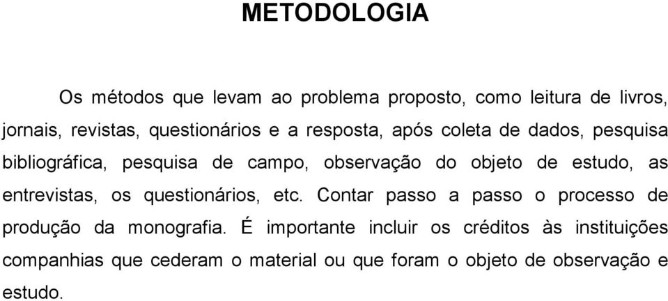 as entrevistas, os questionários, etc. Contar passo a passo o processo de produção da monografia.