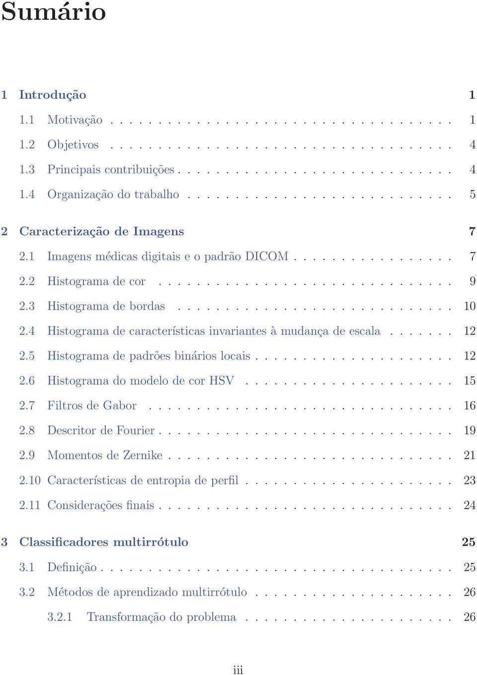 3 Histograma de bordas............................. 10 2.4 Histograma de características invariantes à mudança de escala....... 12 2.5 Histograma de padrões binários locais..................... 12 2.6 Histograma do modelo de cor HSV.